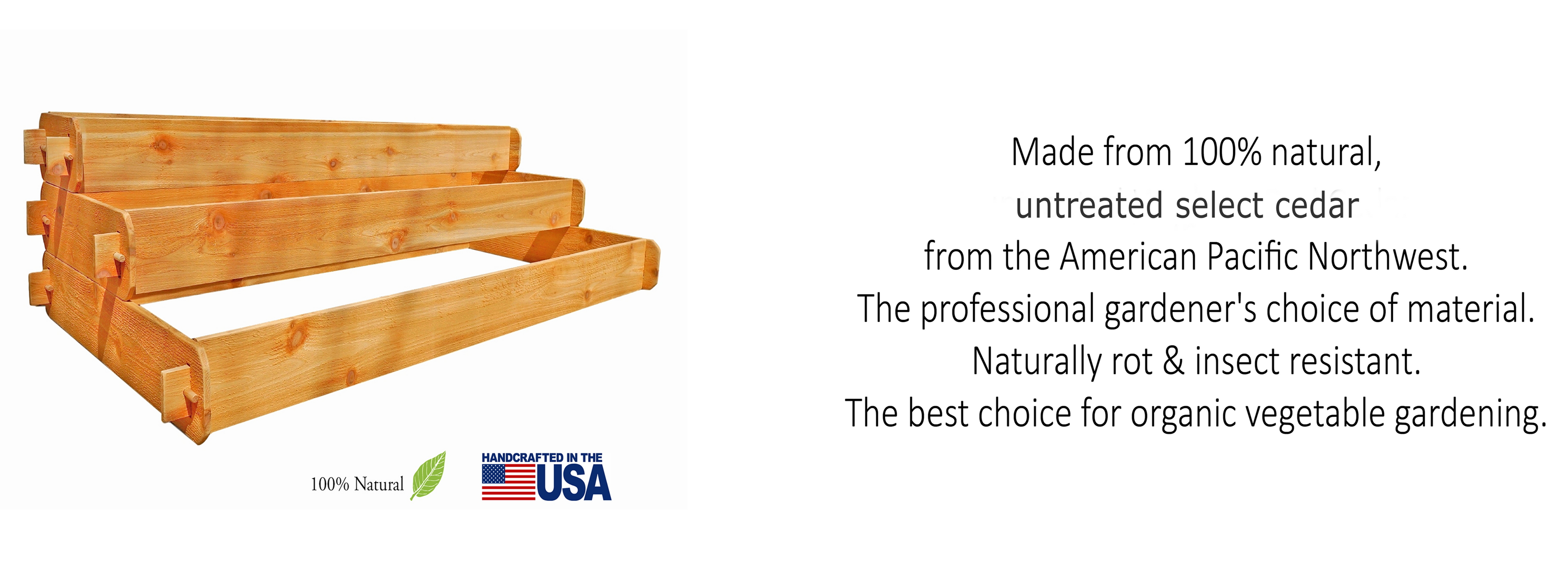 “Timberlane Gardens — handcrafted raised garden beds made from 100 percent natural, untreated select cedar from the American Pacific Northwest, sustainably built in Illinois USA.”

Handcrafted cedar raised garden beds made from 100% natural untreated select cedar from the American Pacific Northwest, labeled “Handcrafted in the USA” and “100% Natural.”